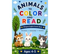 Animals to Color and Read: Bilingual English-French Coloring Book for Kids Ages 4-5 | Short Stories, Coloring Pages and Adorable Animals to Learn ... (Animals to Color and Read (English-French))