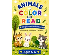Animals to Color and Read: Bilingual English-French Coloring Book for Kids Ages 5-6 | Short Stories, Coloring Pages and Adorable Animals to Learn ... (Animals to Color and Read (English-French))