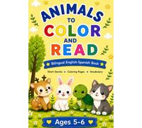 Animals to Color and Read: Bilingual English-Spanish Coloring Book for Kids Ages 5-6 | Short Stories, Coloring Pages and Adorable Animals to Learn Vocabulary in Two Languages