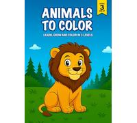 Animals to Color: Animals Coloring Book for Kids Ages 3-7 - 36 Cute Animals to Color in 3 Growing Skill Levels - A Fun and Educational Gift to Inspire ... Educational System - For Kids Ages 3 and Up)