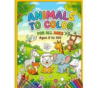 Animals To Color: For all ages Ages 1 to 100