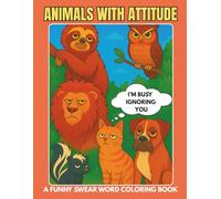 ANIMALS WITH ATTITUDE: A FUNNY SWEAR WORD COLORING BOOK