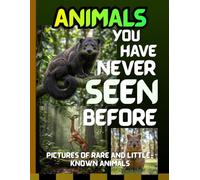 ANIMALS YOU HAVE NEVER SEEN BEFORE: Pictures of Rare and Little-Known Animals