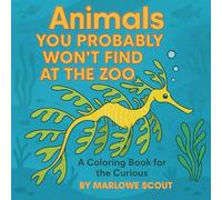 Animals You Probably Won't Find at the Zoo: A Coloring Book for the Curious