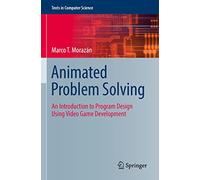 Animated Problem Solving: An Introduction to Program Design Using Video Game Development (Texts in Computer Science)