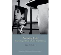 Animating Truth: Documentary and Visual Culture in the 21st Century (Edinburgh Studies in Film and Intermediality)