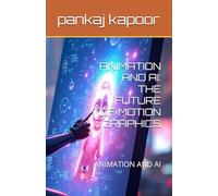 ANIMATION AND AI: THE FUTURE OF MOTION GRAPHICS: ANIMATION AND AI