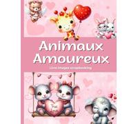 Animaux amoureux Livre d'images scrapbooking: Illustration sur le thème de l'amour à découper et à coller, junk journal cut outs, accessoire de journaling
