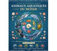 Animaux Aquatiques du mondes: 100 Pages de Coloriage pour Tous les Âges | Noms Français et Latins