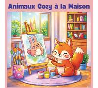 Animaux Cozy à la Maison: Plusieurs illustrations adorables d’animaux mignons dans des activités intérieures apaisantes pour se détendre et ralentir