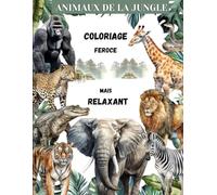 ANIMAUX DE LA JUNGLE coloriage relaxant: 40 dessins à colorier d'animaux sauvages dans leur milieu naturel | Voyagez parmi les animaux féroces | Livre grand format pour tous