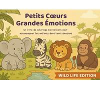 Animaux & Émotions : Un livre de coloriage bienveillant pour enfants - Petits Cœurs, Grandes Émotions - Édition Animaux Sauvages: Explore les émotions ... et affirmations positives pour enfants