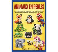 Animaux en perles: Instructions étape par étape pour créer de jolies créatures destinées à des porte-clés, des breloques et des bijoux