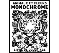 Animaux et Fleurs Monochrome - Livre de Coloriage Relaxant pour Adultes et Seniors: 50 illustrations d’animaux et motifs floraux pour la sérénité, le coloriage créatif et des moments de calme