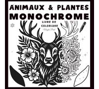 Animaux et Plantes - Livre de Coloriage Monochrome: Scenes Animales et Fleurs cosy pour se Détendre avec un seul feutre noir - Pour Adultes et Adolescents