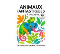 Animaux Fantastiques: 75 illustrations originales à colorier dans un monde au-delà de l’imaginaire (Playful animals)