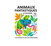 Animaux Fantastiques: 75 illustrations originales à colorier dans un monde au-delà de l’imaginaire (Playful animals)