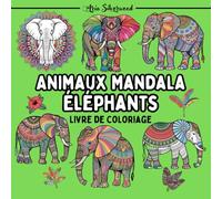 Animaux Mandala - Éléphants: Un Livre de Coloriage Mandala Unique pour Enfants et Adultes