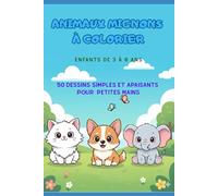 Animaux mignons à colorier - Enfants 3 à 6 ans: 50 dessins simples et apaisants pour petites mains (coloriage en détente)