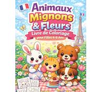 Animaux Mignons & Fleurs - Livre de Coloriage pour Filles de 4 à 8 Ans: Cahier d’activités créatives avec animaux adorables, jolies fleurs, labyrinthes et jeux simples pour enfants
