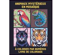 Animaux mystérieux en mosaïque à colorier par numéros Livre de coloriage: Dessins en mosaïque numérotés pour une expérience de coloriage relaxante