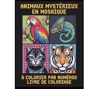 Animaux mystérieux en mosaïque à colorier par numéros Livre de coloriage: Mosaïques surprenantes pour détente et créativité