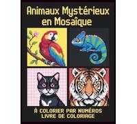 Animaux mystérieux en mosaïque à colorier par numéros Livre de coloriage: Mosaïques surprenantes pour détente et créativité