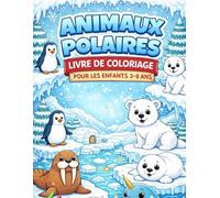 Animaux polaires - Livre de coloriage pour les enfants de 3 à 8 ans: 51 dessins d’animaux polaires avec pages blanches pour le coloriage