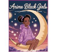 Anime Black Girls: A Family Coloring Book: Share the Joy! Simple to Detailed Pages for Kids, Teens & Parents | Celebrating Curls, Courage and Creativity