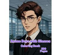 Anime Boys with Glasses Coloring Book: 100 Pages of Cute & Cool Manga Boys to Color - Fun Gift for Teens, Otaku, and Anime Lovers