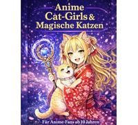Anime Cat Girls & Magische Katzen: Für Anime-Fans ab 10 Jahren