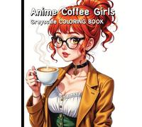Anime Coffee Girls Greyscale Coloring Book: Cute and Cozy Scenes for Mindful Coloring and Creative Escape.