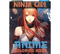 Anime Coloring Book: 50 Beautiful Ninja Girl Illustrations for Adults and Teens with Japanese Manga & Kawaii Style Arts (Anime Girls Coloring Book)