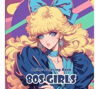 Anime Coloring Book: 80s Girls - Retro Anime Fashion and Fun Chibi Girls from the Neon Decade: 40+ Cute and Stylish Anime Girl Illustrations Inspired by 1980s Fashion, Music, and Culture