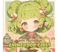 Anime Coloring Book: Anime Food Girls | Kawaii Girls Inspired by Sushi, Ramen, Desserts & More: 40+ Adorable Anime Girls Dressed as or Inspired by ... - Cute, Creative & Deliciously Fun to Color