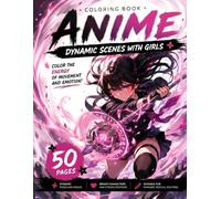 Anime Coloring Book: Dynamic Scenes with Girls: 50 Action-Packed Manga Coloring Pages with Kawaii Heroines, Fantasy Adventures, Japanese Anime Characters for Teens and Adults