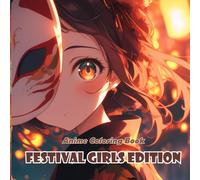 Anime Coloring Book: Festival Girls Edition | 40+ Anime-Inspired Girls in Yukata, Lanterns & Fireworks Scenes: Cute & Elegant Anime Girls at Japanese ... Yukata Fashion, Street Food & Fireworks Magic
