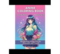 Anime Coloring Book for Girls: 100 Beautiful & Aesthetic Anime Girls for Relaxation, Stress Relief and Creativity