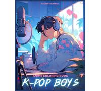 Anime Coloring Book: K-Pop Boys: A Stress-Relief Korean Idol-Inspired Japanese Comic and Manga Kpop Coloring Book for Kids, Teens, and Adults (Anime Coloring Books)