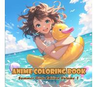 Anime Coloring Book: Summer Girls Edition - Volume 1 | Cute & Fun Beach-Themed Anime Girls to Color: 40+ Adorable Anime Girls in Swimsuits, Sunglasses, Summer Dresses & Festival Outfits