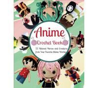 Anime Crochet Book: 22 Beloved Heroes and Creatures from Your Favorite Anime Worlds