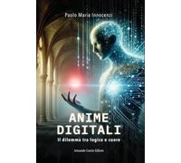 Anime digitali. Il dilemma tra logica e cuore (Electi)