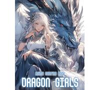 Anime Dragon Girls Coloring Book: 50+ Powerful And Mystical Anime Dragon Girls For Teens And Adults To Color Relax And Explore Fantasy Worlds