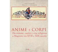 Anime e corpi. Devozione, carità e vita religiosa a Magione tra il XVII e il XIX secolo. Ediz. illustrata