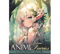Anime Fairies Coloring Book: Over 50 Artistic Designs Featuring Cute Eastern Style Characters A Calming Creative Journey for Older Kids and Grown Up Fans