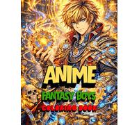Anime Fantasy Boys Coloring Book: Ultra-Detailed An Anti-Stress Adult & Teen Coloring Book Featuring Japanese Anime and Manhwa Fantasy Characters for ... Focus (Epic Anime Fantasy Coloring Series)