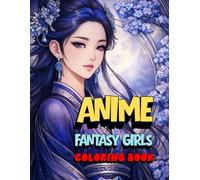 Anime Fantasy Girls Coloring Book: An Anti-Stress Coloring Book for Adults and Teens Featuring Beautiful Anime Girls Inspired by Japanese Anime and Korean Manhwa (Epic Anime Fantasy Coloring Series)