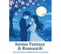 Anime Fantasy & Romantik: Interaktives Anime Malbuch für Erwachsene - Ausmalbilder und kreative Schreibideen zu Liebe, Träumen und Emotionen