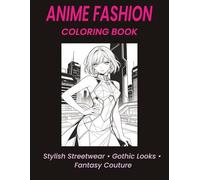 ANIME FASHION Coloring Book: Stylish Anime Girls, Kawaii Streetwear, Gothic Glam, Fantasy Couture & Design Your Own Fashion Pages for Teens and Adults