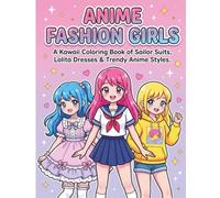 Anime Fashion Girls: A Kawaii Coloring Book of Sailor Suits, Lolita Dresses & Trendy Anime Styles for Kids, Teens & Manga Lovers